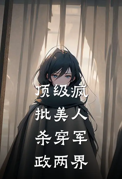 顶级疯批美人，杀穿军政两界陆妍厉衍热门小说排行_免费阅读全文顶级疯批美人，杀穿军政两界(陆妍厉衍)