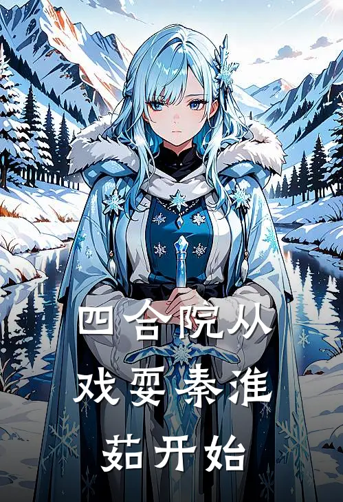 四合院从戏耍秦淮茹开始(傻柱何雨柱)网络热门小说_最新小说四合院从戏耍秦淮茹开始(傻柱何雨柱)