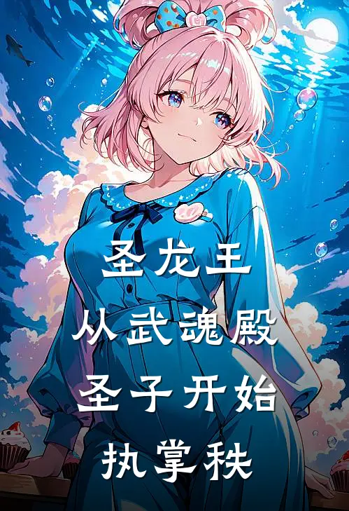 圣龙王：从武魂殿圣子开始执掌秩龙辰独孤博小说推荐完本_热门小说大全圣龙王：从武魂殿圣子开始执掌秩(龙辰独孤博)