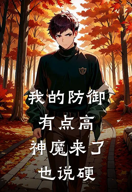 我的防御有点高，神魔来了也说硬(林凡张狂)全本免费在线阅读_我的防御有点高，神魔来了也说硬全文阅读