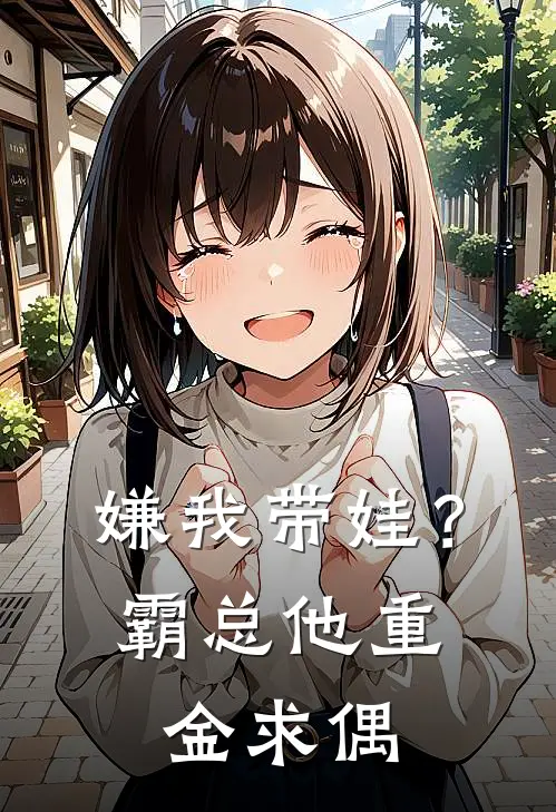 嫌我带娃？霸总他重金求偶林薇薇苏雪小说完结推荐_完整版小说免费阅读嫌我带娃？霸总他重金求偶(林薇薇苏雪)