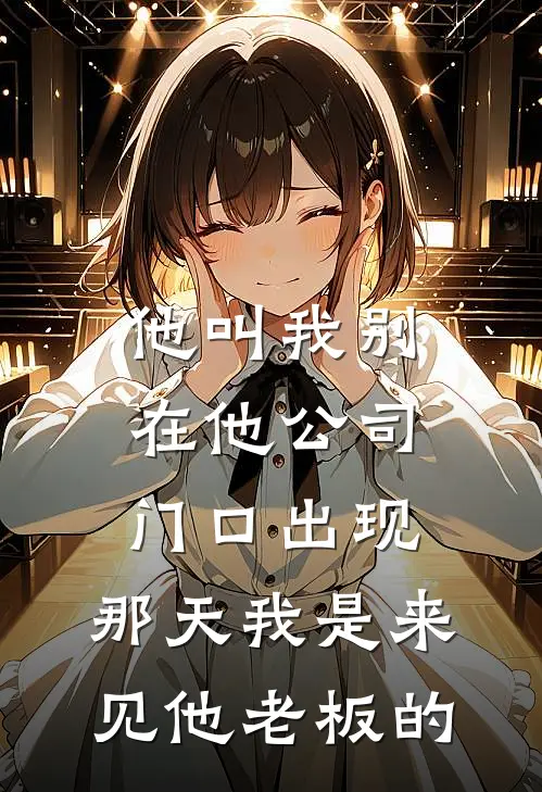 他叫我别在他公司门口出现，那天我是来见他老板的陈浩乐乐最新完本小说_免费小说大全他叫我别在他公司门口出现，那天我是来见他老板的(陈浩乐乐)