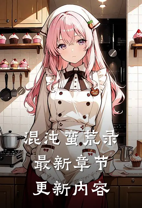 混沌蛮荒录最新章节更新内容