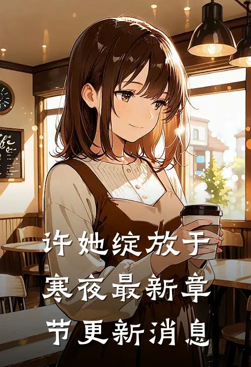 许她绽放于寒夜最新章节更新消息